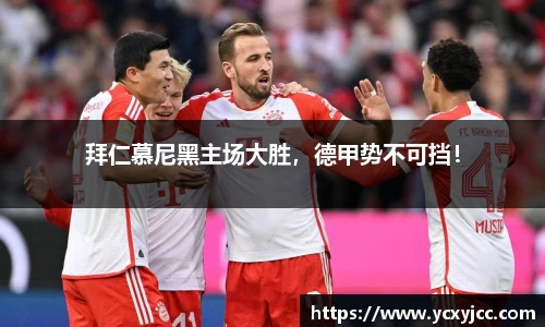 拜仁慕尼黑主场大胜，德甲势不可挡！