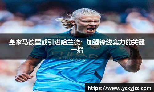 皇家马德里或引进哈兰德：加强锋线实力的关键一招
