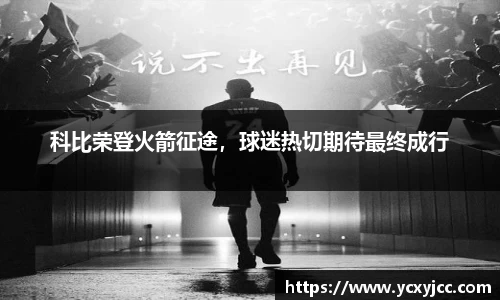 科比荣登火箭征途，球迷热切期待最终成行