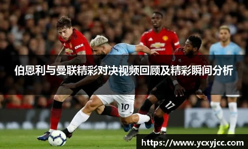 伯恩利与曼联精彩对决视频回顾及精彩瞬间分析
