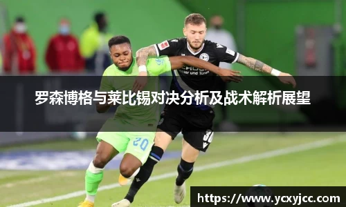 罗森博格与莱比锡对决分析及战术解析展望