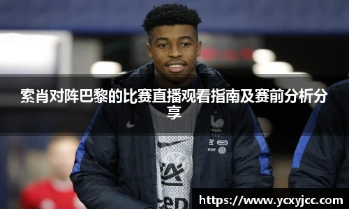 索肖对阵巴黎的比赛直播观看指南及赛前分析分享