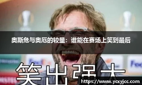 奥斯危与奥厄的较量：谁能在赛场上笑到最后