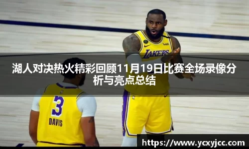 湖人对决热火精彩回顾11月19日比赛全场录像分析与亮点总结
