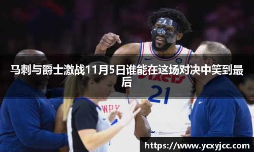 马刺与爵士激战11月5日谁能在这场对决中笑到最后