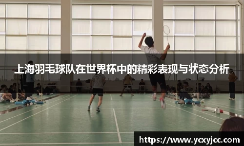 上海羽毛球队在世界杯中的精彩表现与状态分析