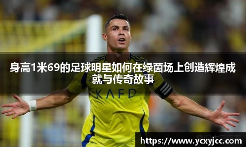 身高1米69的足球明星如何在绿茵场上创造辉煌成就与传奇故事
